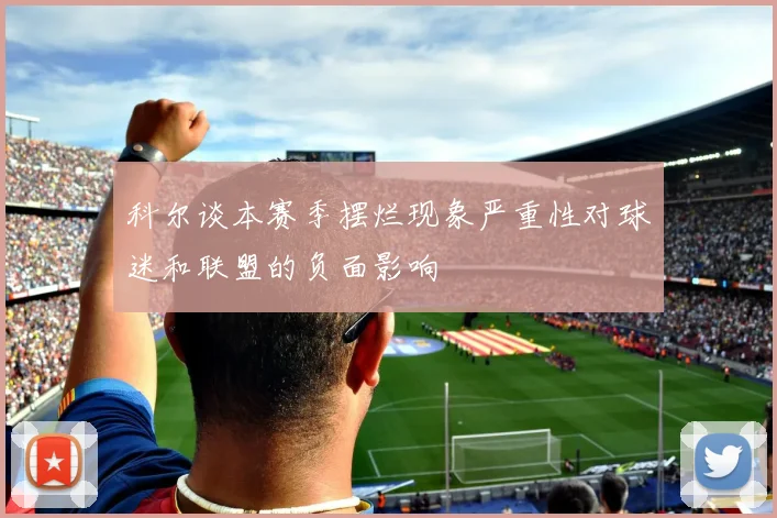科尔谈本赛季摆烂现象严重性对球迷和联盟的负面影响