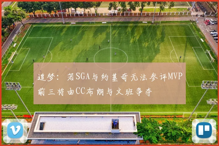 追梦：若SGA与约基奇无法参评MVP前三将由CC布朗与文班争夺